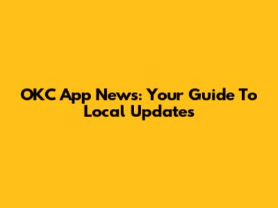 OKC App News: Your Guide To Local Updates