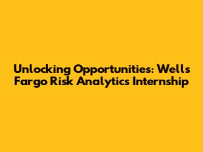 Unlocking Opportunities: Wells Fargo Risk Analytics Internship